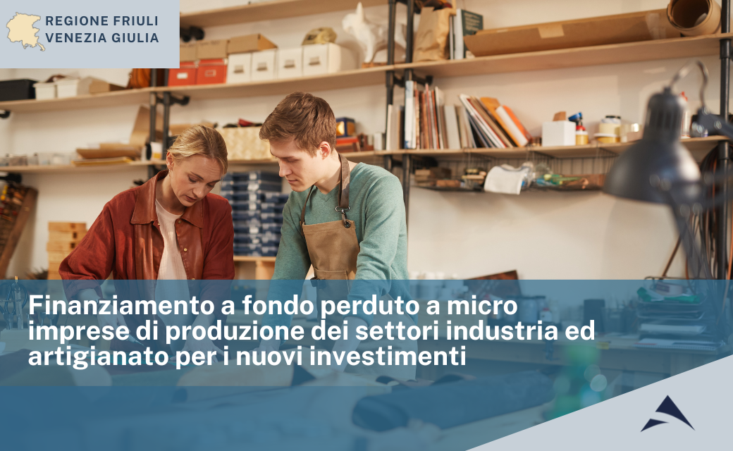 Finanziamento a fondo perduto a micro imprese di produzione dei settori industria ed artigianato per i nuovi investimenti Regione Friuli Venezia Giulia