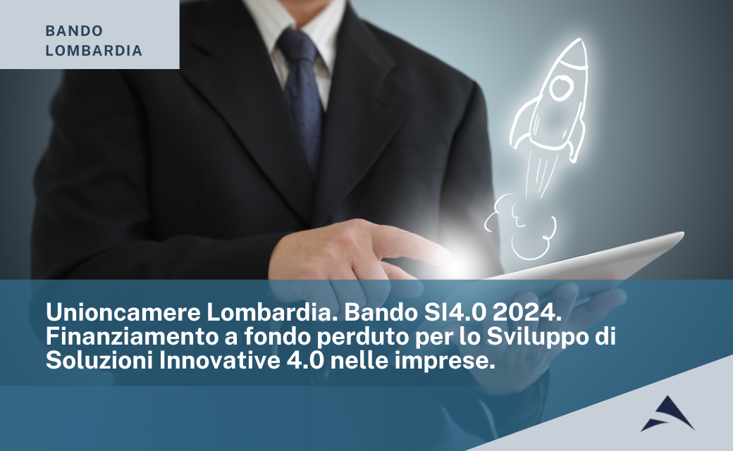 Unioncamere Lombardia. Bando SI4.0 2024. Finanziamento a fondo perduto per lo Sviluppo di Soluzioni Innovative 4.0 nelle imprese.