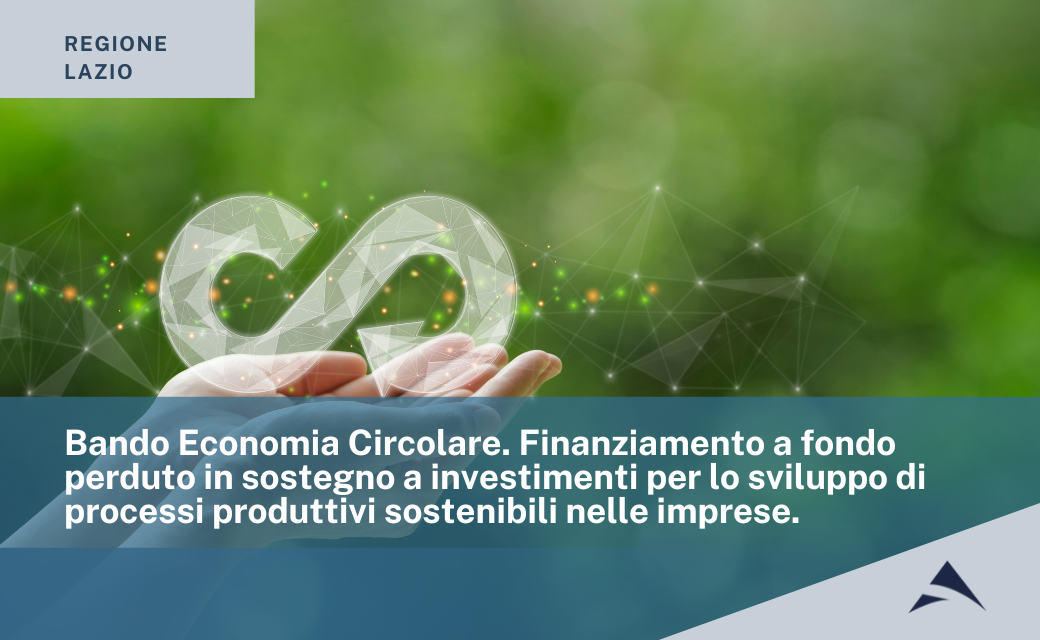 Bando Economia Circolare. Finanziamento a fondo perduto in sostegno a investimenti per lo sviluppo di processi produttivi sostenibili nelle imprese.