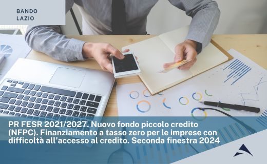 PR FESR 2021/2027. Nuovo fondo piccolo credito (NFPC). Finanziamento a tasso zero per le imprese con difficoltà all’accesso al credito. Seconda finestra 2024